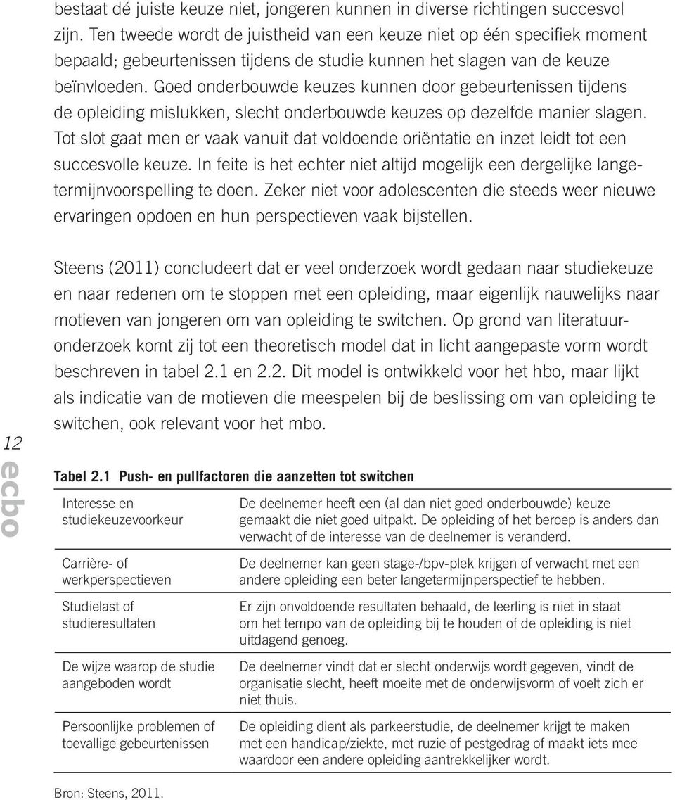 Goed onderbouwde keuzes kunnen door gebeurtenissen tijdens de opleiding mislukken, slecht onderbouwde keuzes op dezelfde manier slagen.