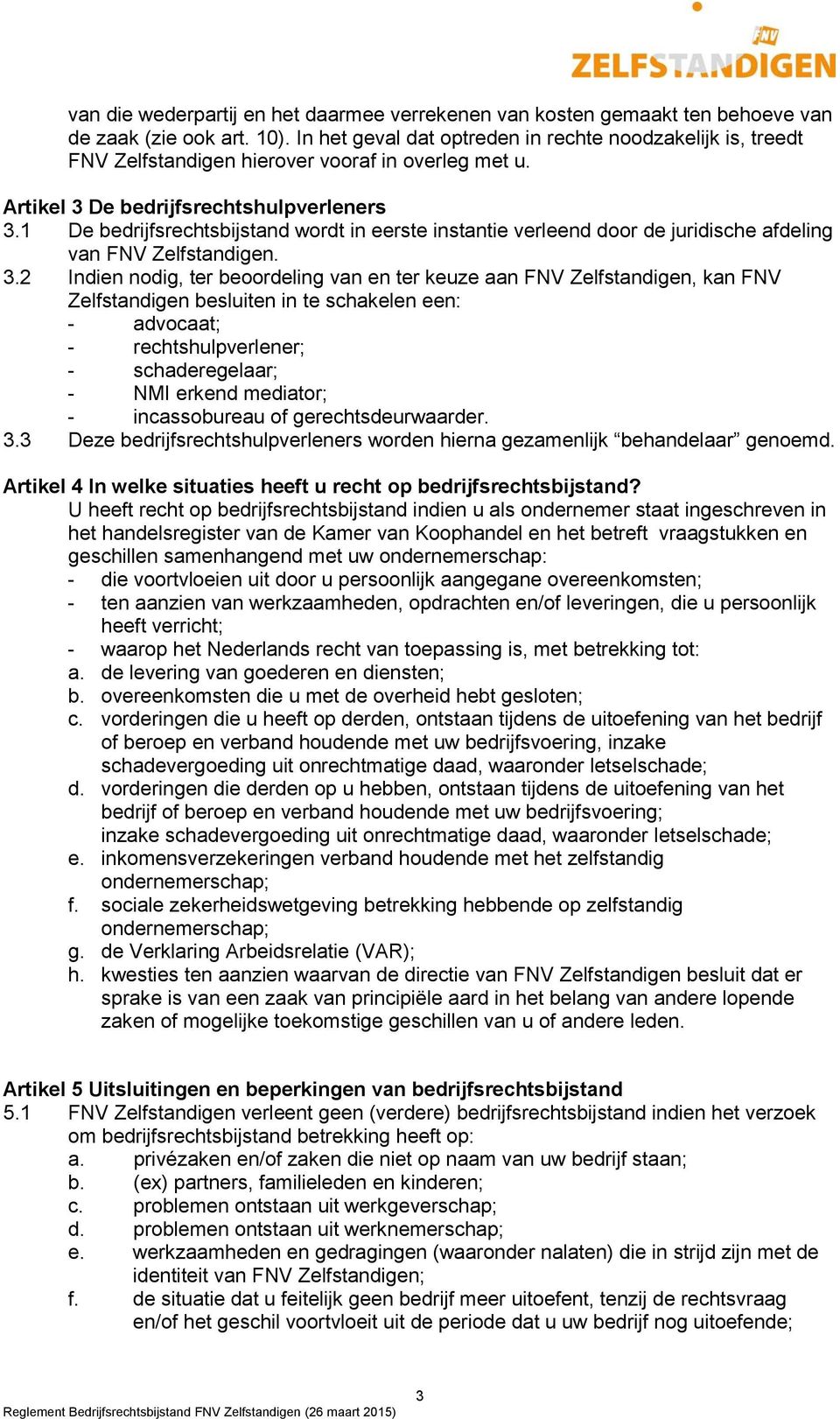 1 De bedrijfsrechtsbijstand wordt in eerste instantie verleend door de juridische afdeling van FNV Zelfstandigen. 3.