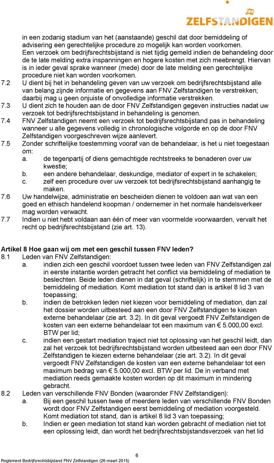 Hiervan is in ieder geval sprake wanneer (mede) door de late melding een gerechtelijke procedure niet kan worden voorkomen. 7.