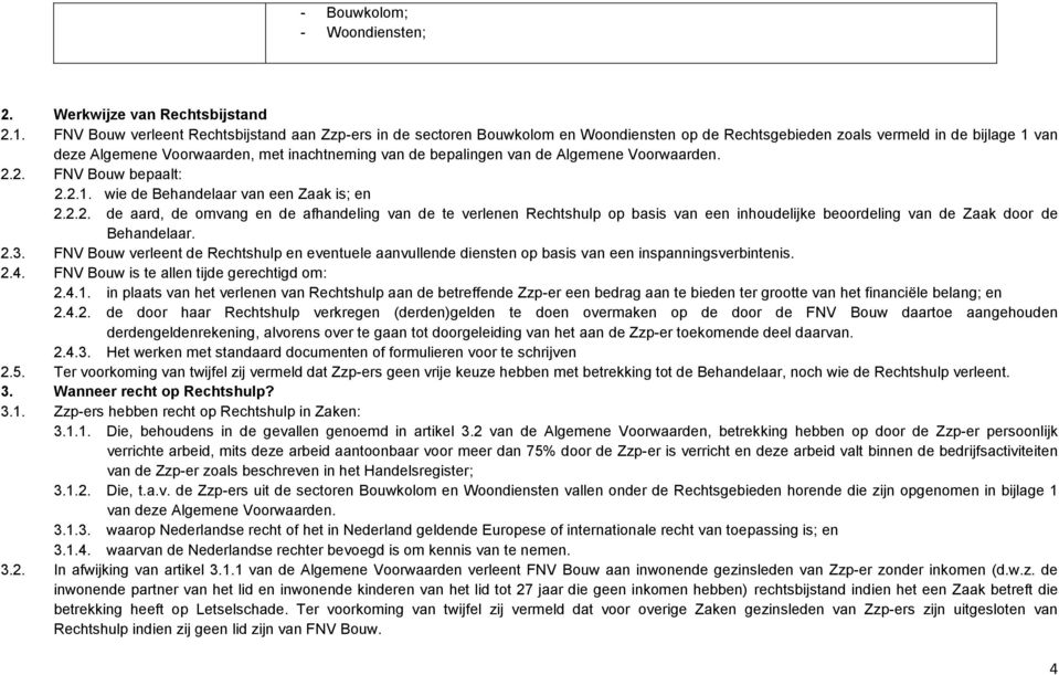 bepalingen van de Algemene Voorwaarden. 2.2. FNV Bouw bepaalt: 2.2.1. wie de Behandelaar van een Zaak is; en 2.2.2. de aard, de omvang en de afhandeling van de te verlenen Rechtshulp op basis van een inhoudelijke beoordeling van de Zaak door de Behandelaar.