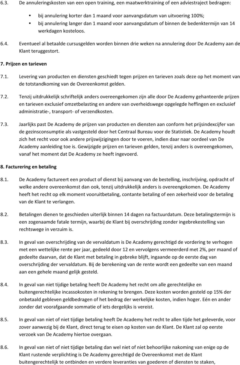 7. Prijzen en tarieven 7.1. Levering van producten en diensten geschiedt tegen prijzen en tarieven zoals deze op het moment van de totstandkoming van de Overeenkomst gelden. 7.2.