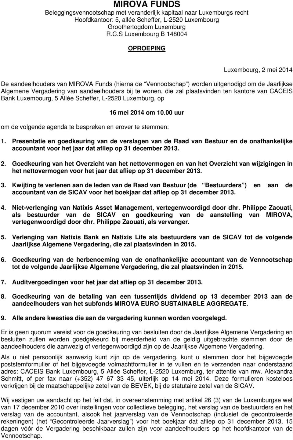 wonen, die zal plaatsvinden ten kantore van CACEIS Bank Luxembourg, 5 Allée Scheffer, L-2520 Luxemburg, op 16 mei 2014 om 10.00 uur om de volgende agenda te bespreken en erover te stemmen: 1.