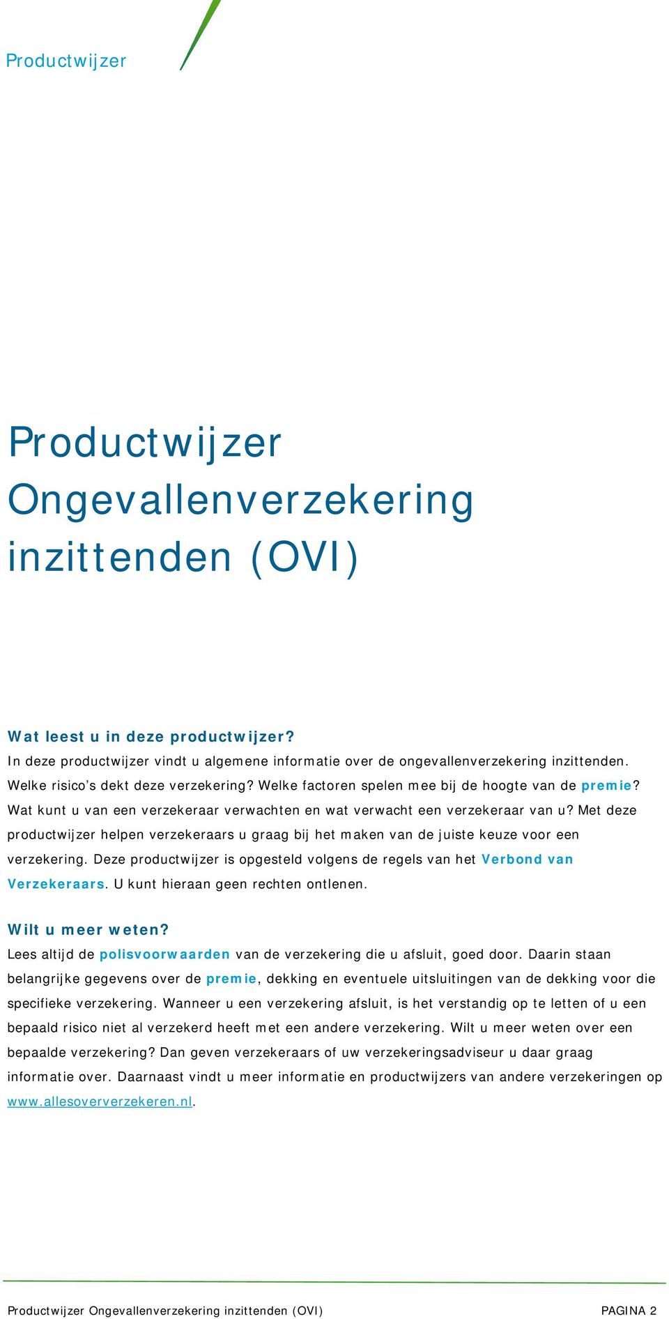 Met deze productwijzer helpen verzekeraars u graag bij het maken van de juiste keuze voor een verzekering. Deze productwijzer is opgesteld volgens de regels van het Verbond van Verzekeraars.