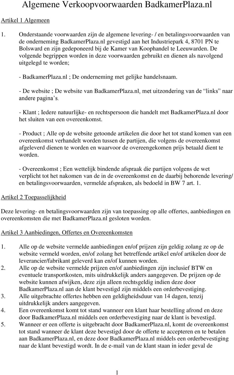 De volgende begrippen worden in deze voorwaarden gebruikt en dienen als navolgend uitgelegd te worden; - BadkamerPlaza.nl ; De onderneming met gelijke handelsnaam.