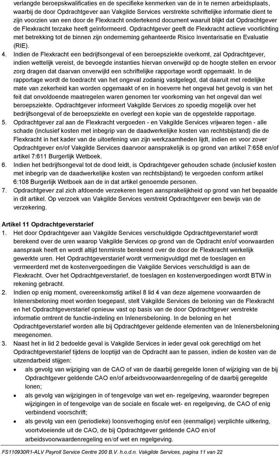 Opdrachtgever geeft de Flexkracht actieve voorlichting met betrekking tot de binnen zijn onderneming gehanteerde Risico Inventarisatie en Evaluatie (RIE). 4.