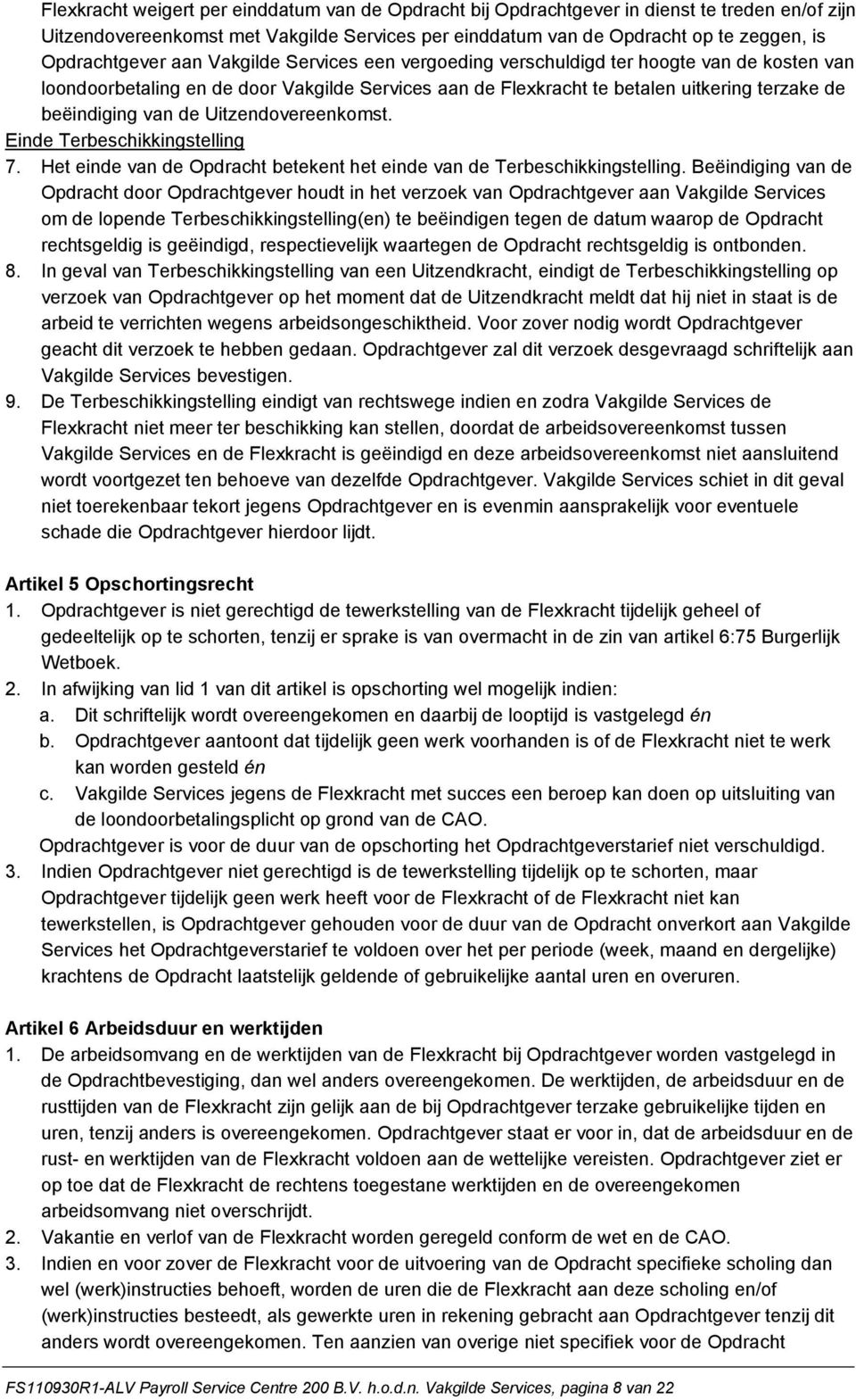 beëindiging van de Uitzendovereenkomst. Einde Terbeschikkingstelling 7. Het einde van de Opdracht betekent het einde van de Terbeschikkingstelling.