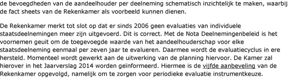 Met de Nota Deelnemingenbeleid is het voornemen geuit om de toegevoegde waarde van het aandeelhouderschap voor elke staatsdeelneming eenmaal per zeven jaar te evalueren.