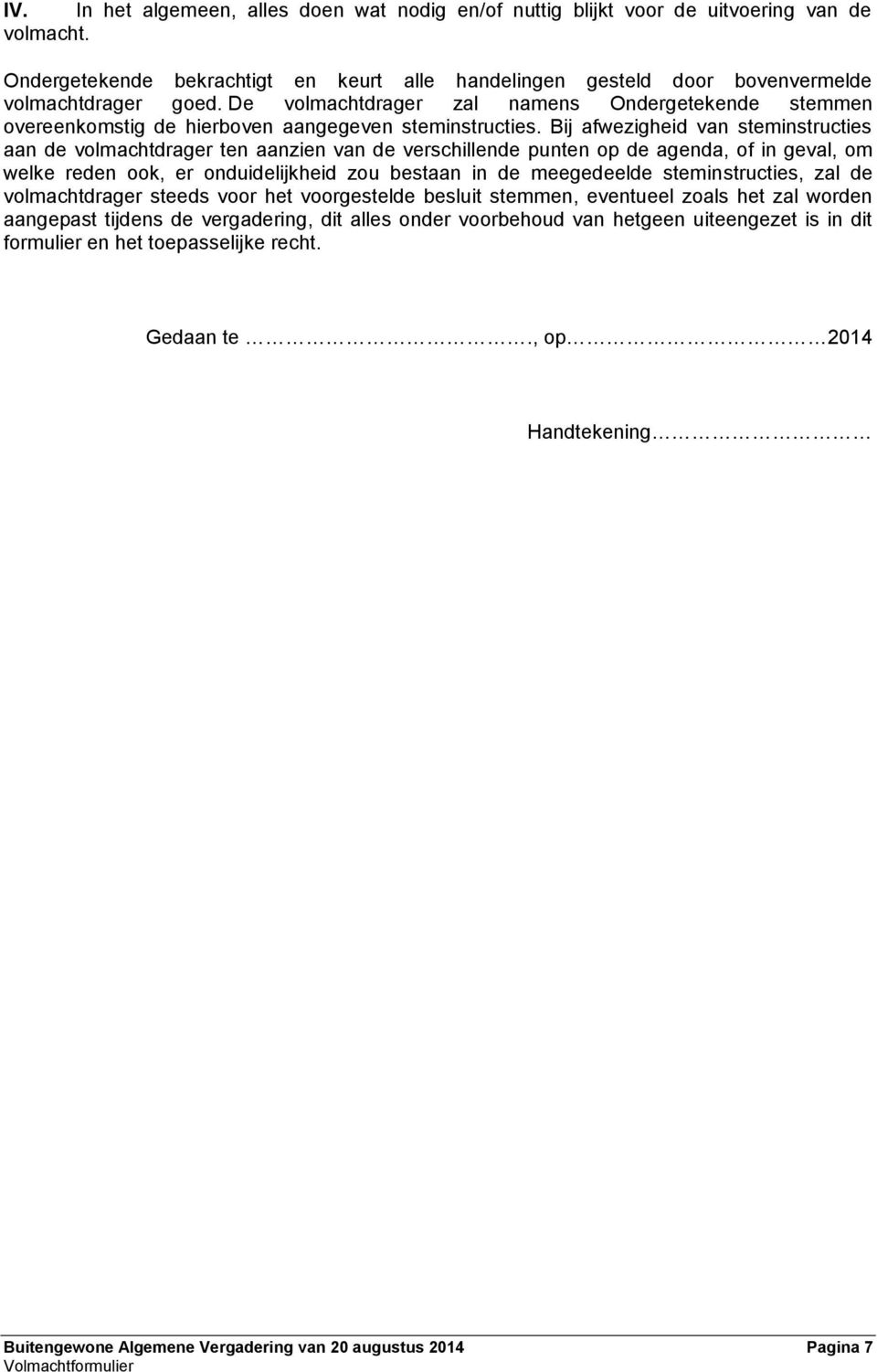 Bij afwezigheid van steminstructies aan de volmachtdrager ten aanzien van de verschillende punten op de agenda, of in geval, om welke reden ook, er onduidelijkheid zou bestaan in de meegedeelde