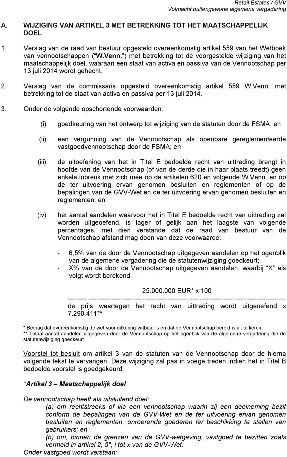 14 wordt gehecht. 2. Verslag van de commissaris opgesteld overeenkomstig artikel 559 W.Venn. met betrekking tot de staat van activa en passiva per 13 juli 2014. 3.