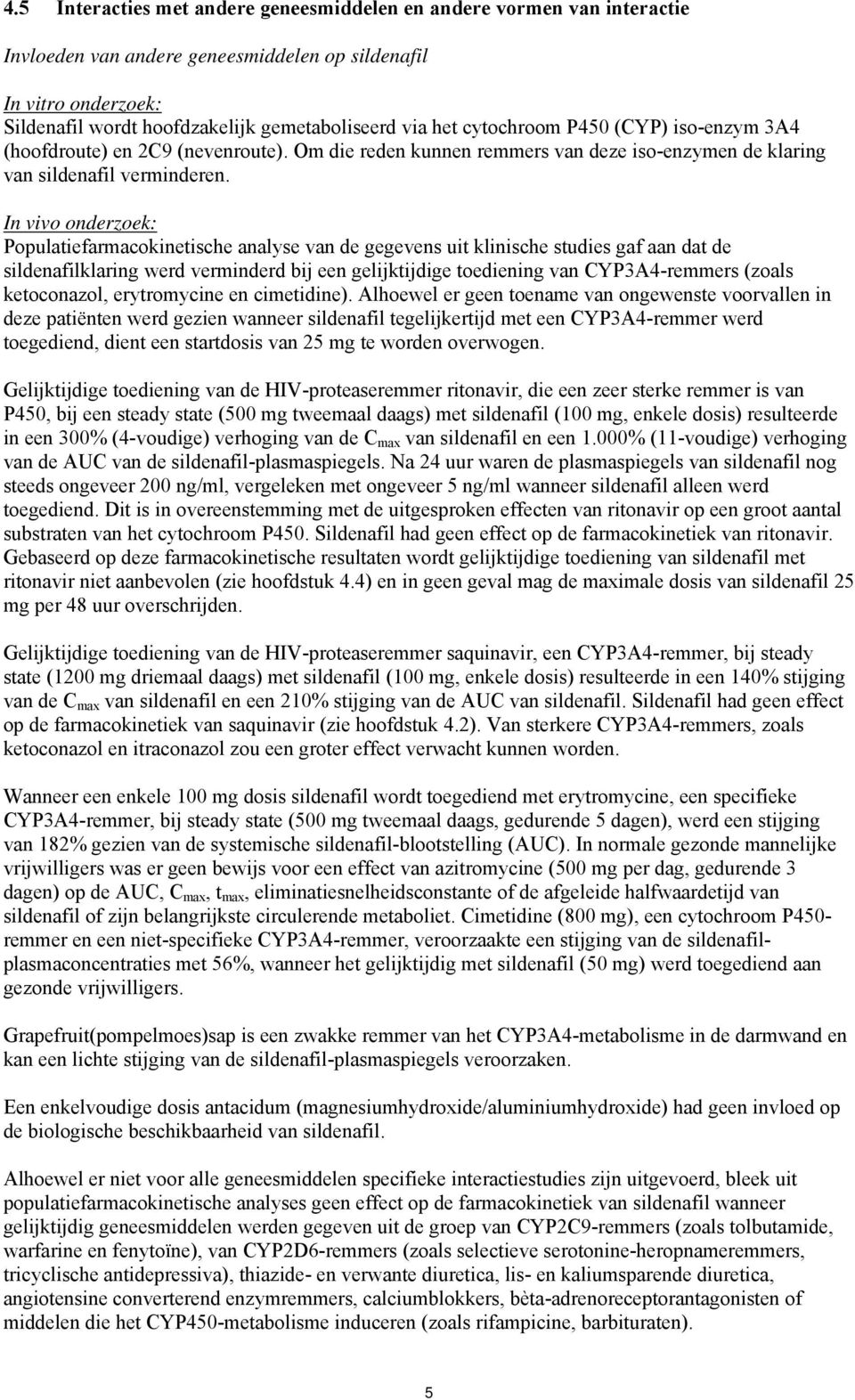 In vivo onderzoek: Populatiefarmacokinetische analyse van de gegevens uit klinische studies gaf aan dat de sildenafilklaring werd verminderd bij een gelijktijdige toediening van CYP3A4-remmers (zoals