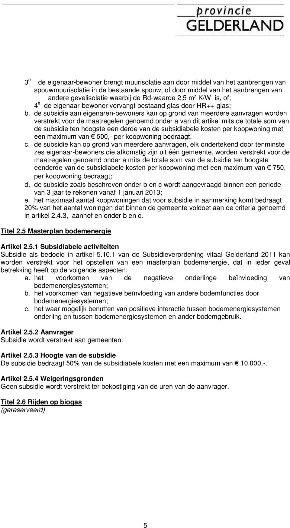 de subsidie aan eigenaren-bewoners kan op grond van meerdere aanvragen worden verstrekt voor de maatregelen genoemd onder a van dit artikel mits de totale som van de subsidie ten hoogste een derde