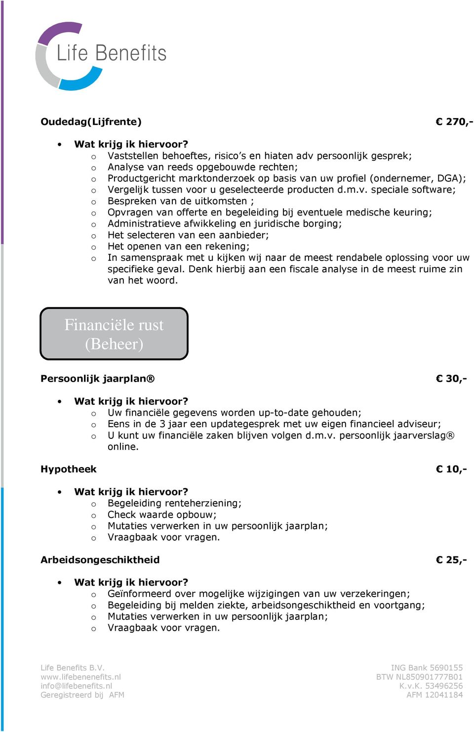 Denk hierbij aan een fiscale analyse in de meest ruime zin van het woord.