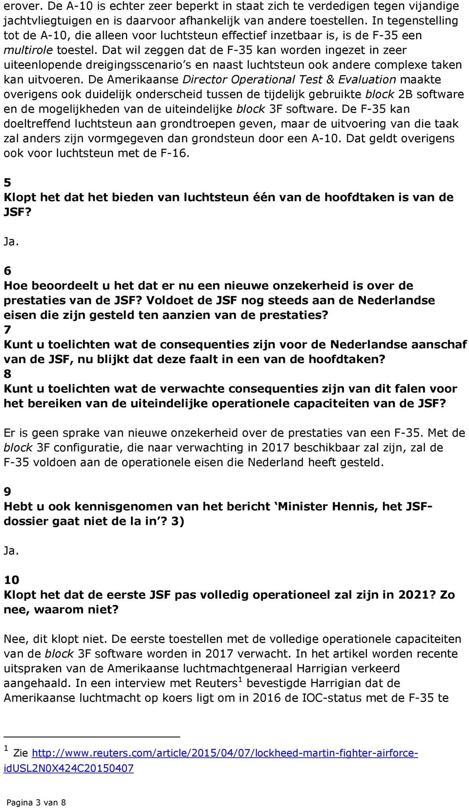 Dat wil zeggen dat de F-35 kan worden ingezet in zeer uiteenlopende dreigingsscenario s en naast luchtsteun ook andere complexe taken kan uitvoeren.