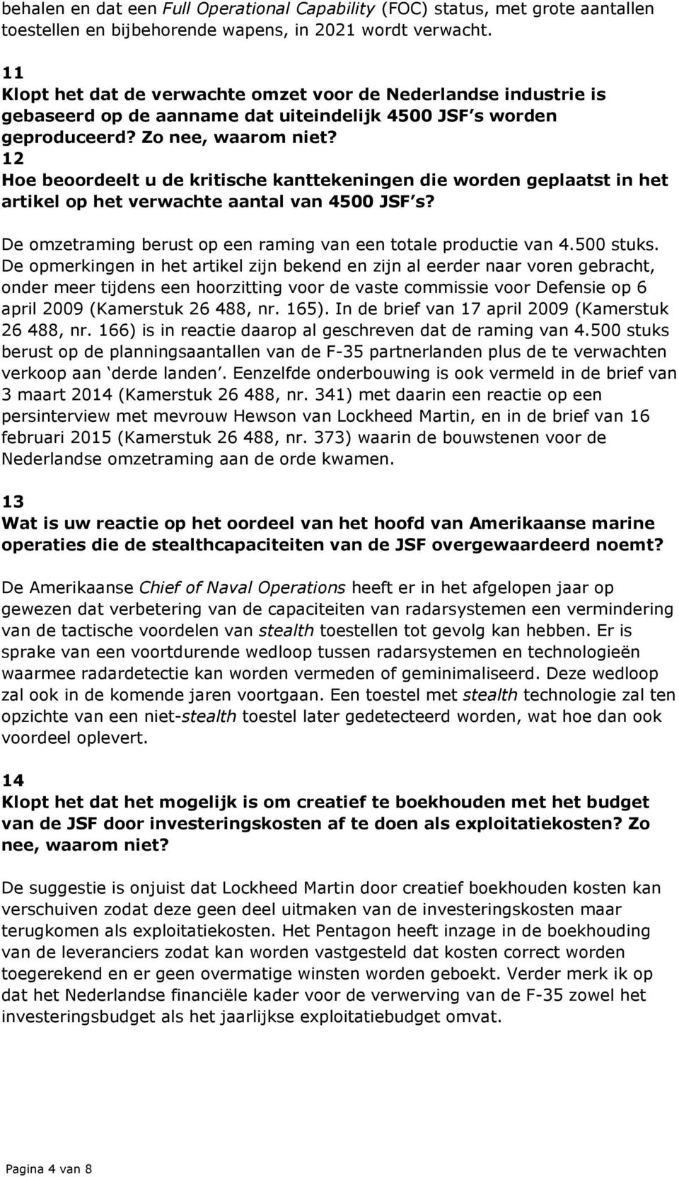 12 Hoe beoordeelt u de kritische kanttekeningen die worden geplaatst in het artikel op het verwachte aantal van 4500 JSF s? De omzetraming berust op een raming van een totale productie van 4.