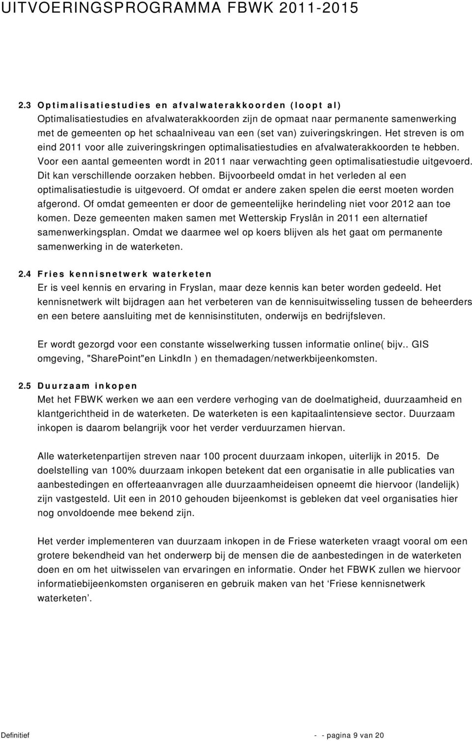 Voor een aantal gemeenten wordt in 2011 naar verwachting geen optimalisatiestudie uitgevoerd. Dit kan verschillende oorzaken hebben.