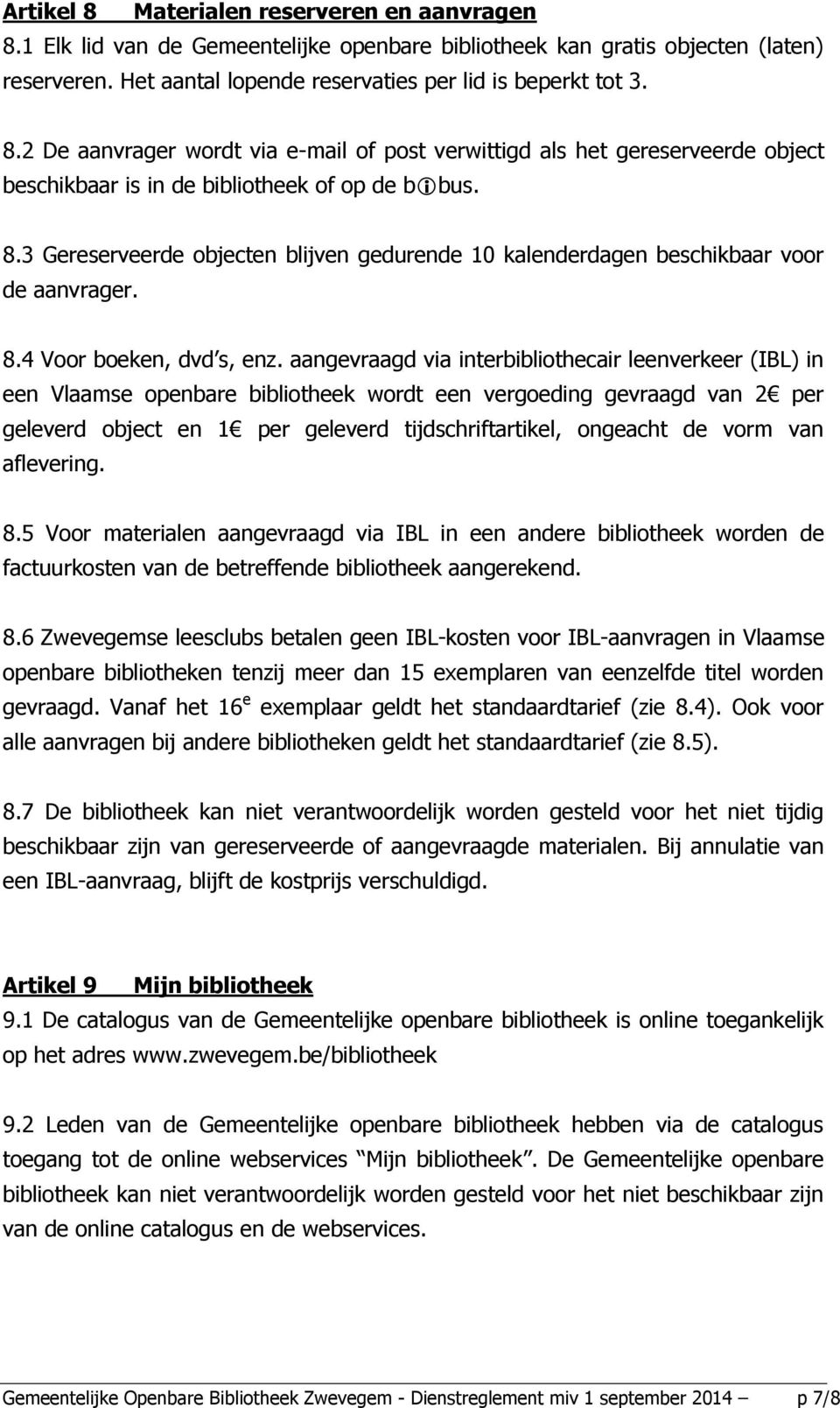 aangevraagd via interbibliothecair leenverkeer (IBL) in een Vlaamse openbare bibliotheek wordt een vergoeding gevraagd van 2 per geleverd object en 1 per geleverd tijdschriftartikel, ongeacht de vorm
