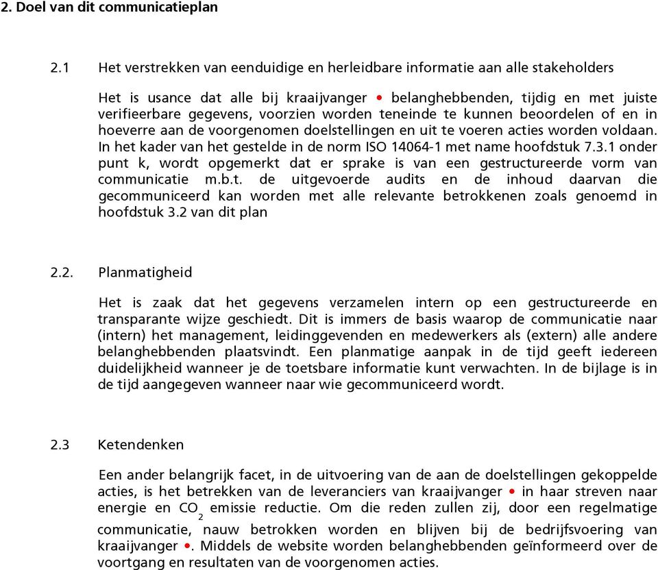 teneinde te kunnen beoordelen of en in hoeverre aan de voorgenomen doelstellingen en uit te voeren acties worden voldaan. In het kader van het gestelde in de norm ISO 14064-1 met name hoofdstuk 7.3.