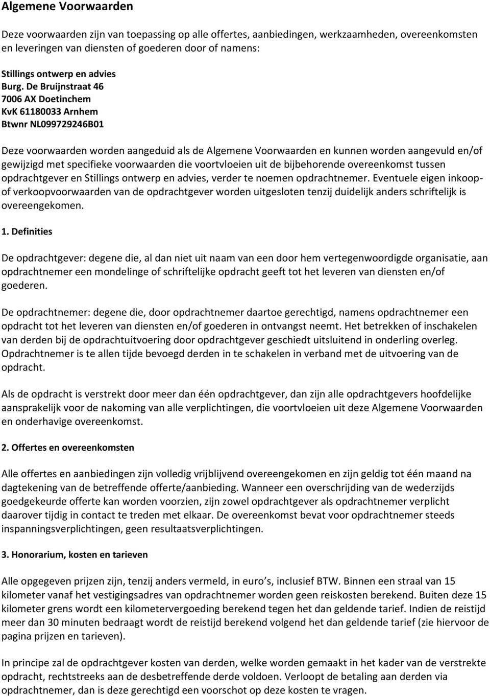 De Bruijnstraat 46 7006 AX Doetinchem KvK 61180033 Arnhem Btwnr NL099729246B01 Deze voorwaarden worden aangeduid als de Algemene Voorwaarden en kunnen worden aangevuld en/of gewijzigd met specifieke