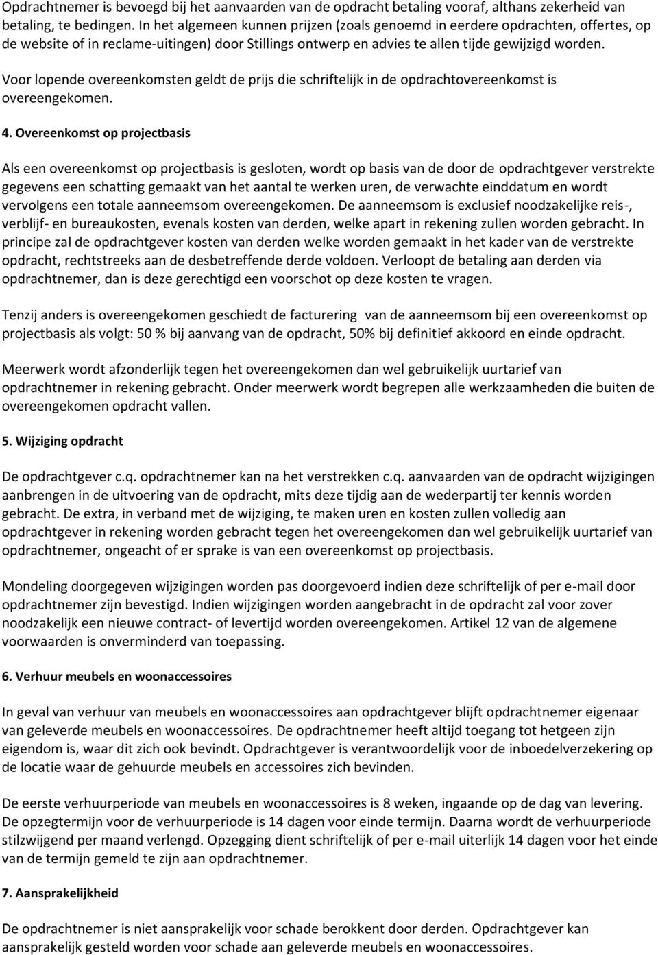 Voor lopende overeenkomsten geldt de prijs die schriftelijk in de opdrachtovereenkomst is overeengekomen. 4.