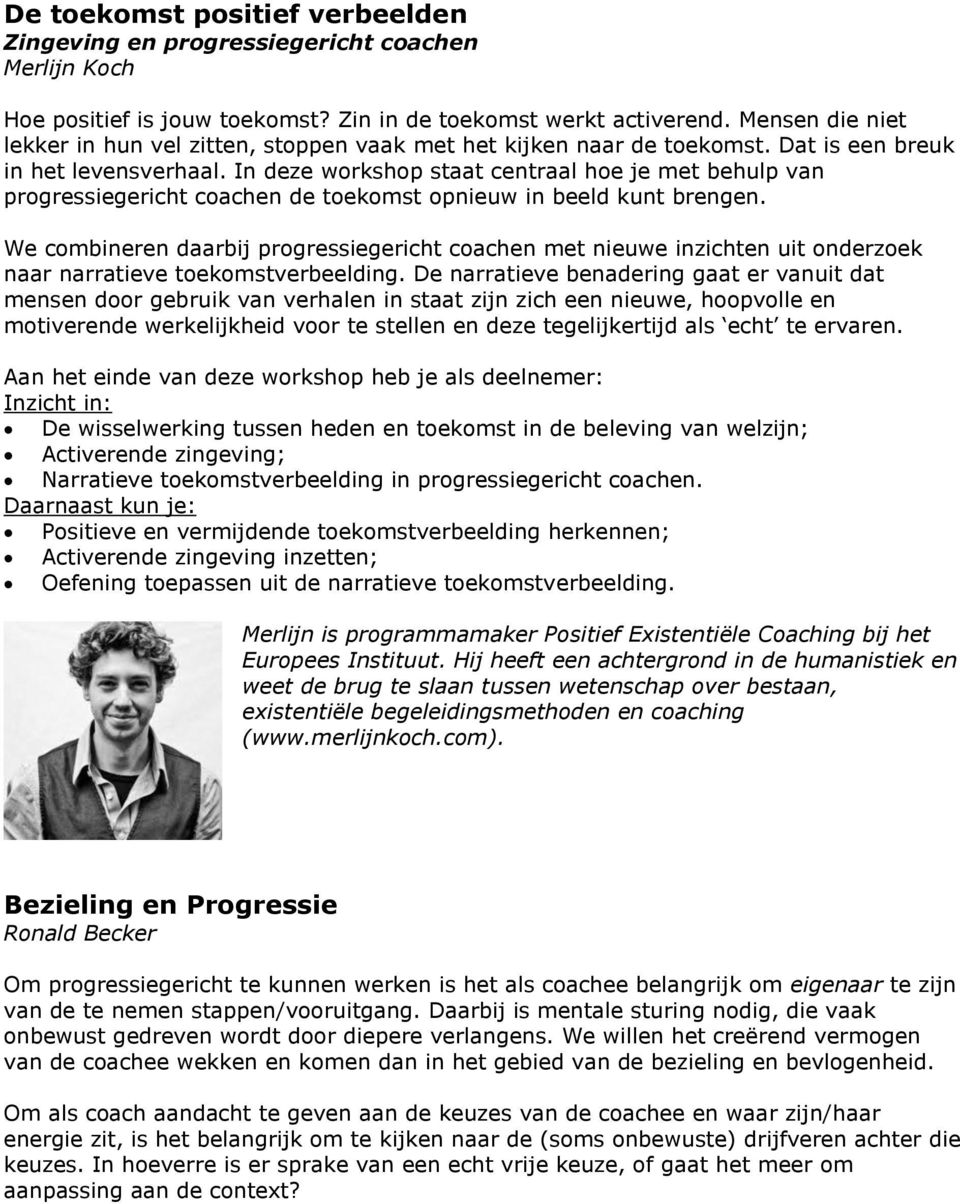 In deze workshop staat centraal hoe je met behulp van progressiegericht coachen de toekomst opnieuw in beeld kunt brengen.