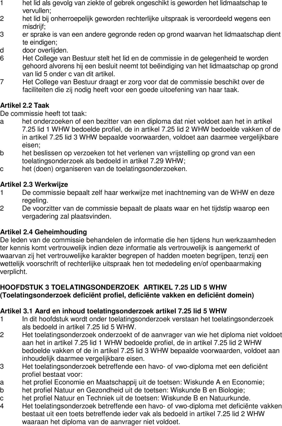 6 Het College van Bestuur stelt het lid en de commissie in de gelegenheid te worden gehoord alvorens hij een besluit neemt tot beëindiging van het lidmaatschap op grond van lid 5 onder c van dit