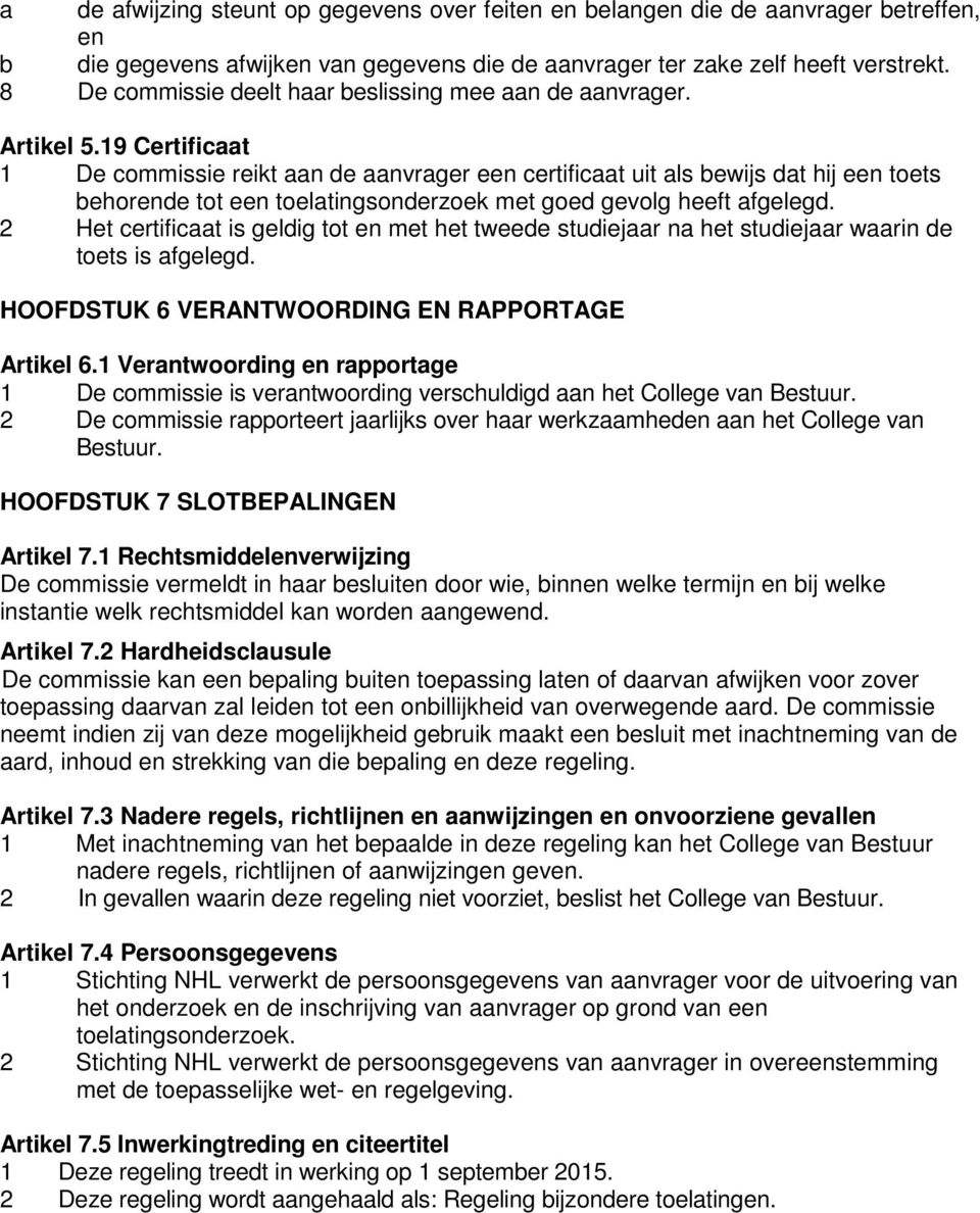 19 Certificaat 1 De commissie reikt aan de aanvrager een certificaat uit als bewijs dat hij een toets behorende tot een toelatingsonderzoek met goed gevolg heeft afgelegd.