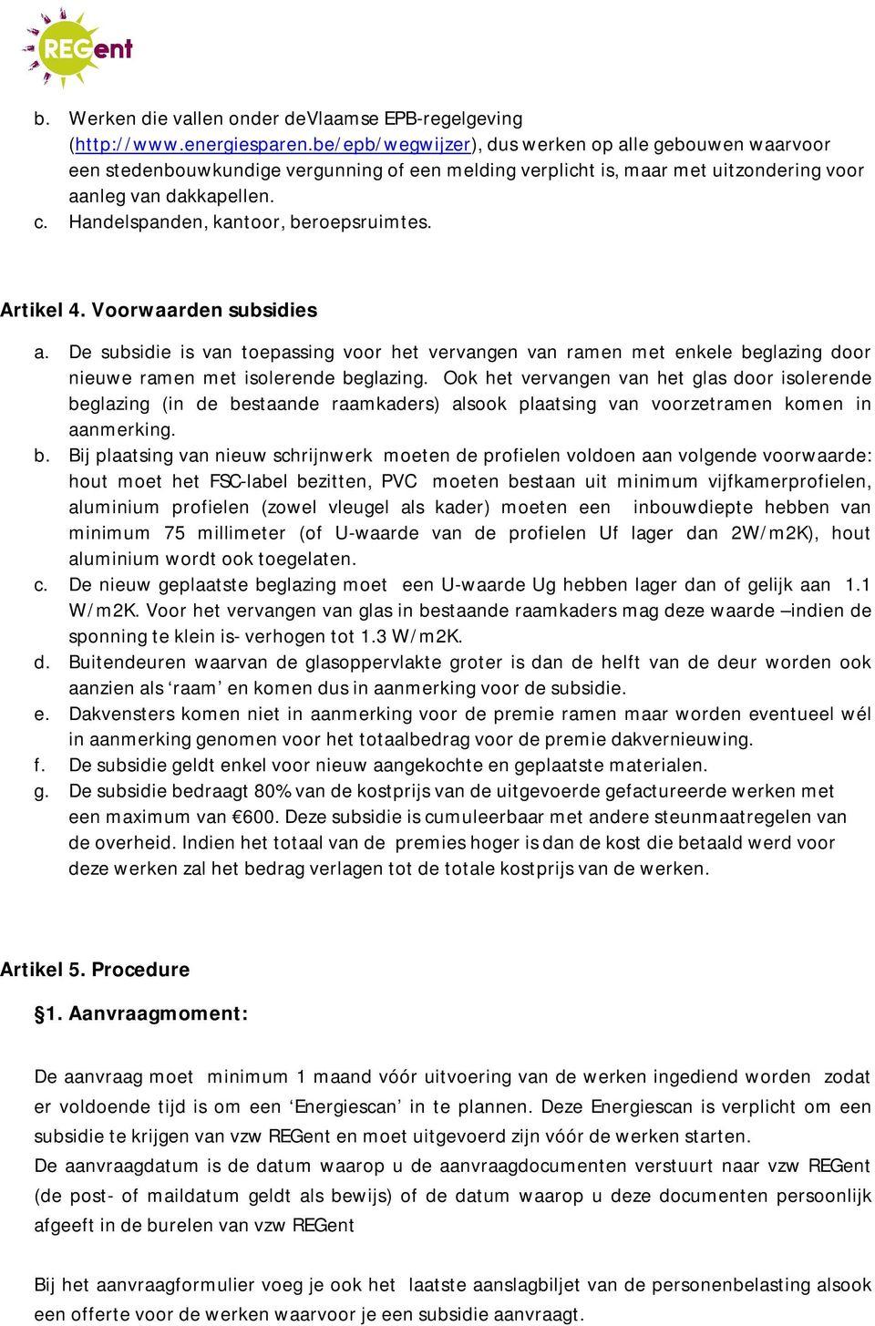 Handelspanden, kantoor, beroepsruimtes. Artikel 4. Voorwaarden subsidies a. De subsidie is van toepassing voor het vervangen van ramen met enkele beglazing door nieuwe ramen met isolerende beglazing.