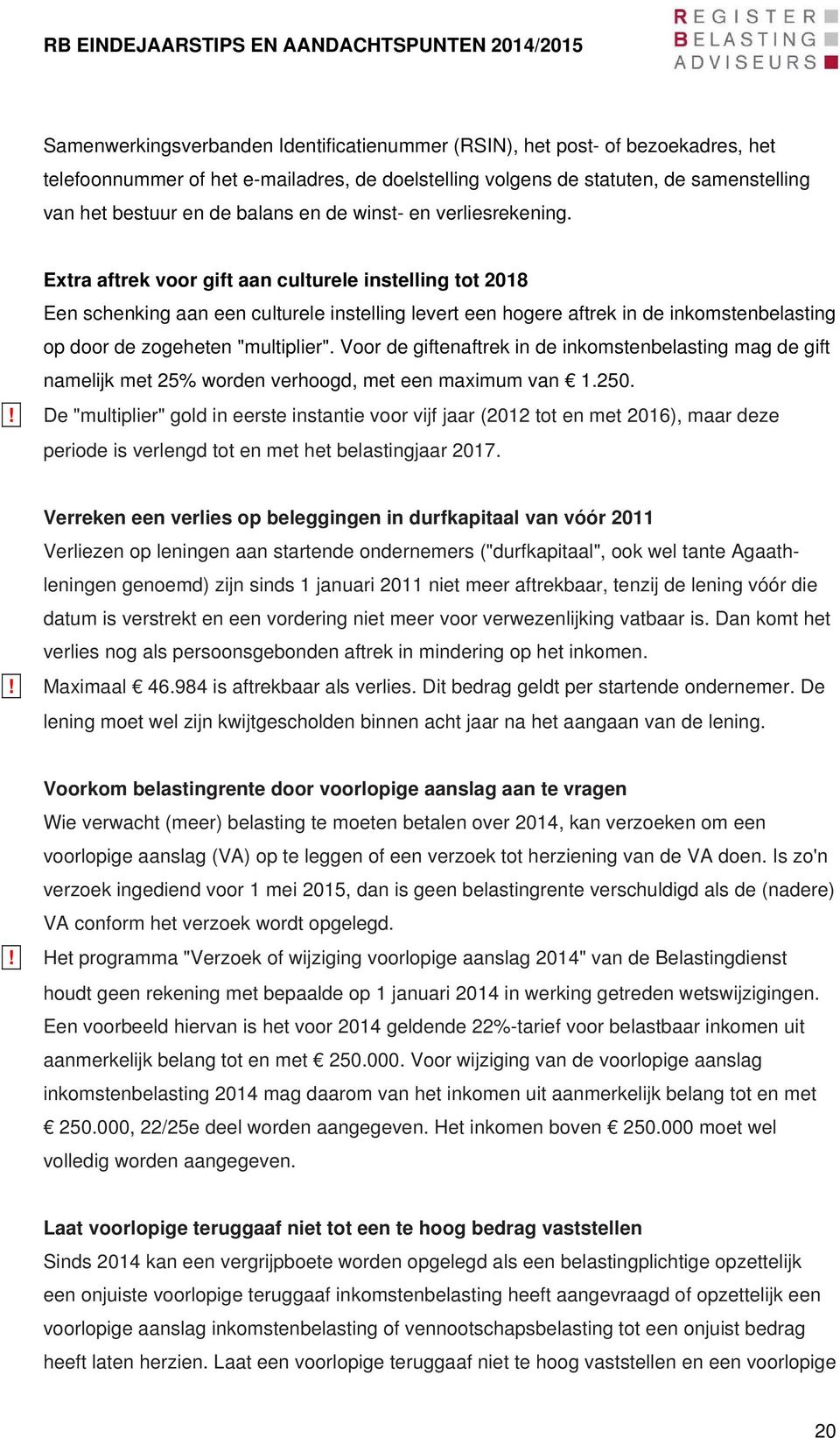 Extra aftrek voor gift aan culturele instelling tot 2018 Een schenking aan een culturele instelling levert een hogere aftrek in de inkomstenbelasting op door de zogeheten "multiplier".