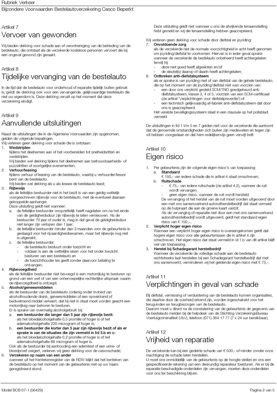 Artikel 8 Tijdelijke vervanging van de bestelauto In de tijd dat de bestelauto voor onderhoud of reparatie tijdelijk buiten gebruik is, geldt de dekking ook voor een vervangende, gelijkwaardige