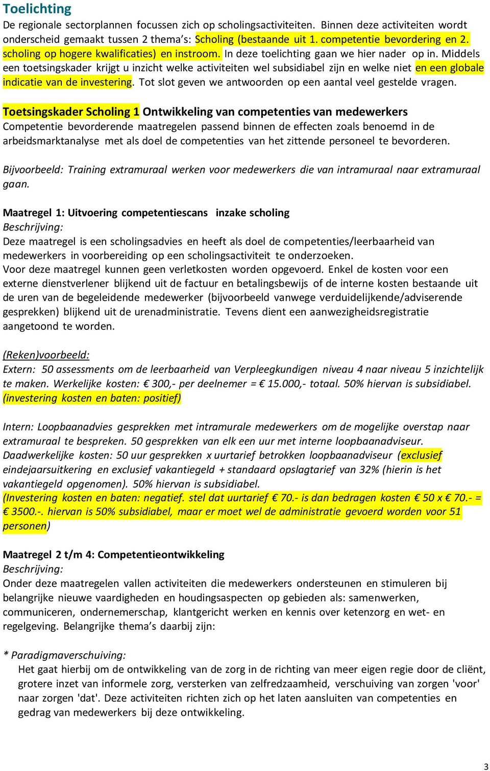 Middels een toetsingskader krijgt u inzicht welke activiteiten wel subsidiabel zijn en welke niet en een globale indicatie van de investering.