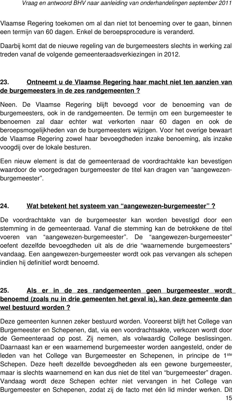 Ontneemt u de Vlaamse Regering haar macht niet ten aanzien van de burgemeesters in de zes randgemeenten? Neen.