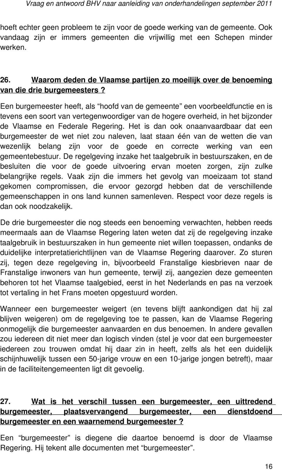 Een burgemeester heeft, als hoofd van de gemeente een voorbeeldfunctie en is tevens een soort van vertegenwoordiger van de hogere overheid, in het bijzonder de Vlaamse en Federale Regering.