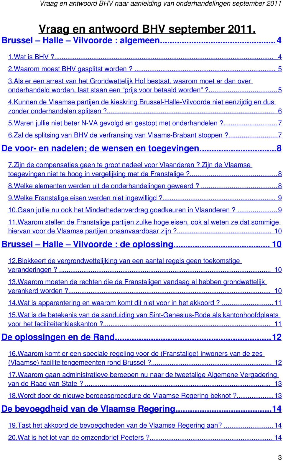 Kunnen de Vlaamse partijen de kieskring Brussel-Halle-Vilvoorde niet eenzijdig en dus zonder onderhandelen splitsen?... 6 5.Waren jullie niet beter N-VA gevolgd en gestopt met onderhandelen?... 7 6.