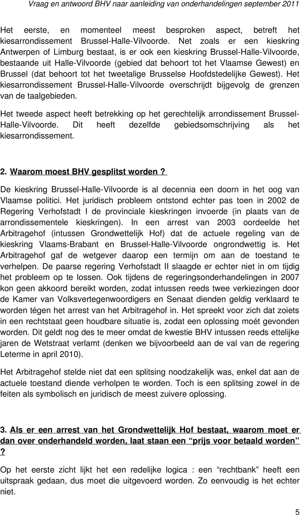 behoort tot het tweetalige Brusselse Hoofdstedelijke Gewest). Het kiesarrondissement Brussel-Halle-Vilvoorde overschrijdt bijgevolg de grenzen van de taalgebieden.