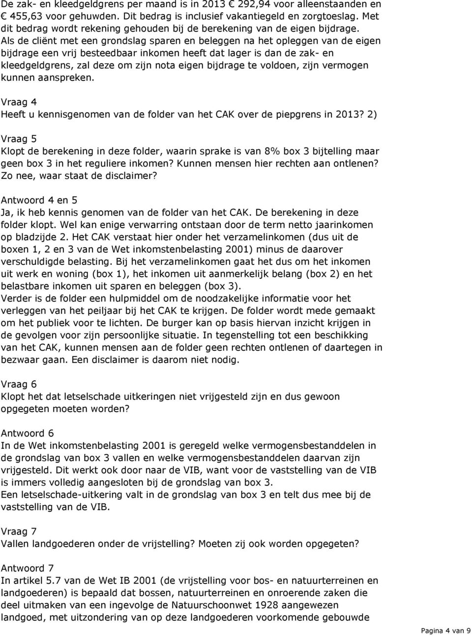 Als de cliënt met een grondslag sparen en beleggen na het opleggen van de eigen bijdrage een vrij besteedbaar inkomen heeft dat lager is dan de zak- en kleedgeldgrens, zal deze om zijn nota eigen