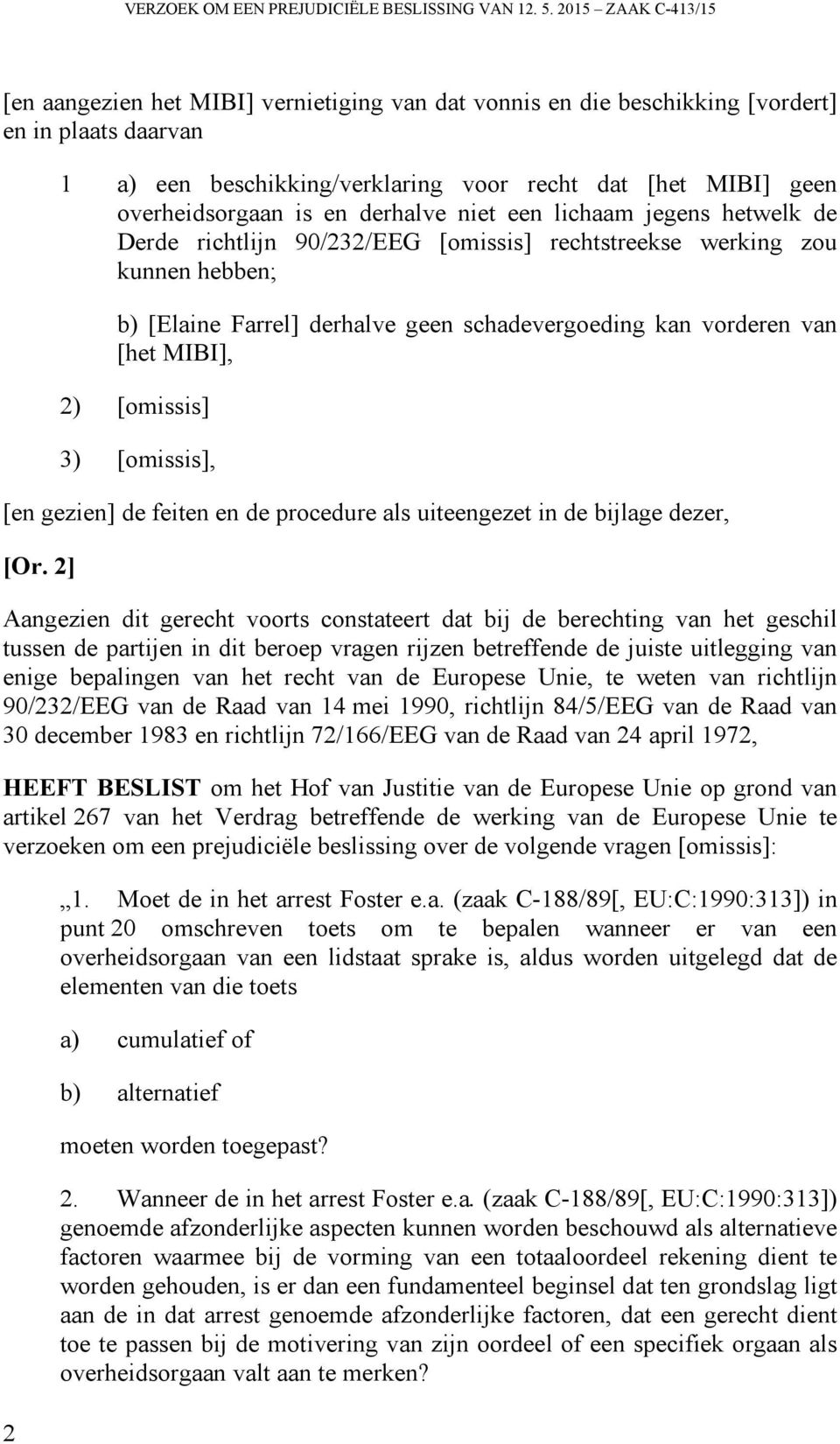 overheidsorgaan is en derhalve niet een lichaam jegens hetwelk de Derde richtlijn 90/232/EEG [omissis] rechtstreekse werking zou kunnen hebben; b) [Elaine Farrel] derhalve geen schadevergoeding kan