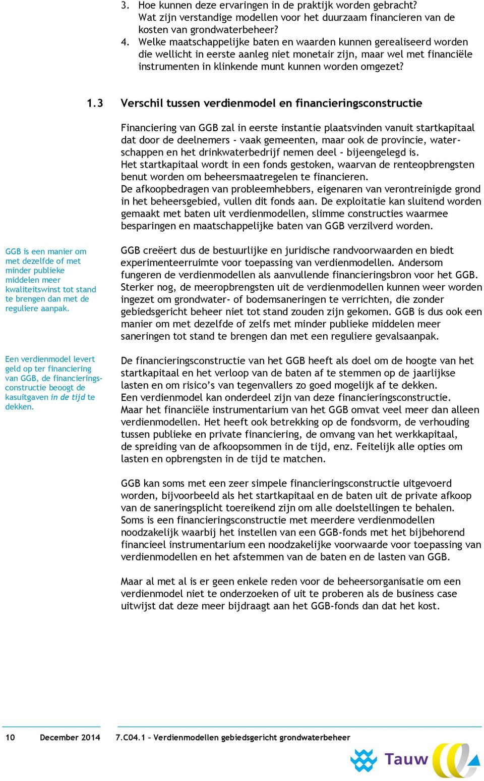 3 Verschil tussen verdienmodel en financieringsconstructie Financiering van GGB zal in eerste instantie plaatsvinden vanuit startkapitaal dat door de deelnemers - vaak gemeenten, maar ook de