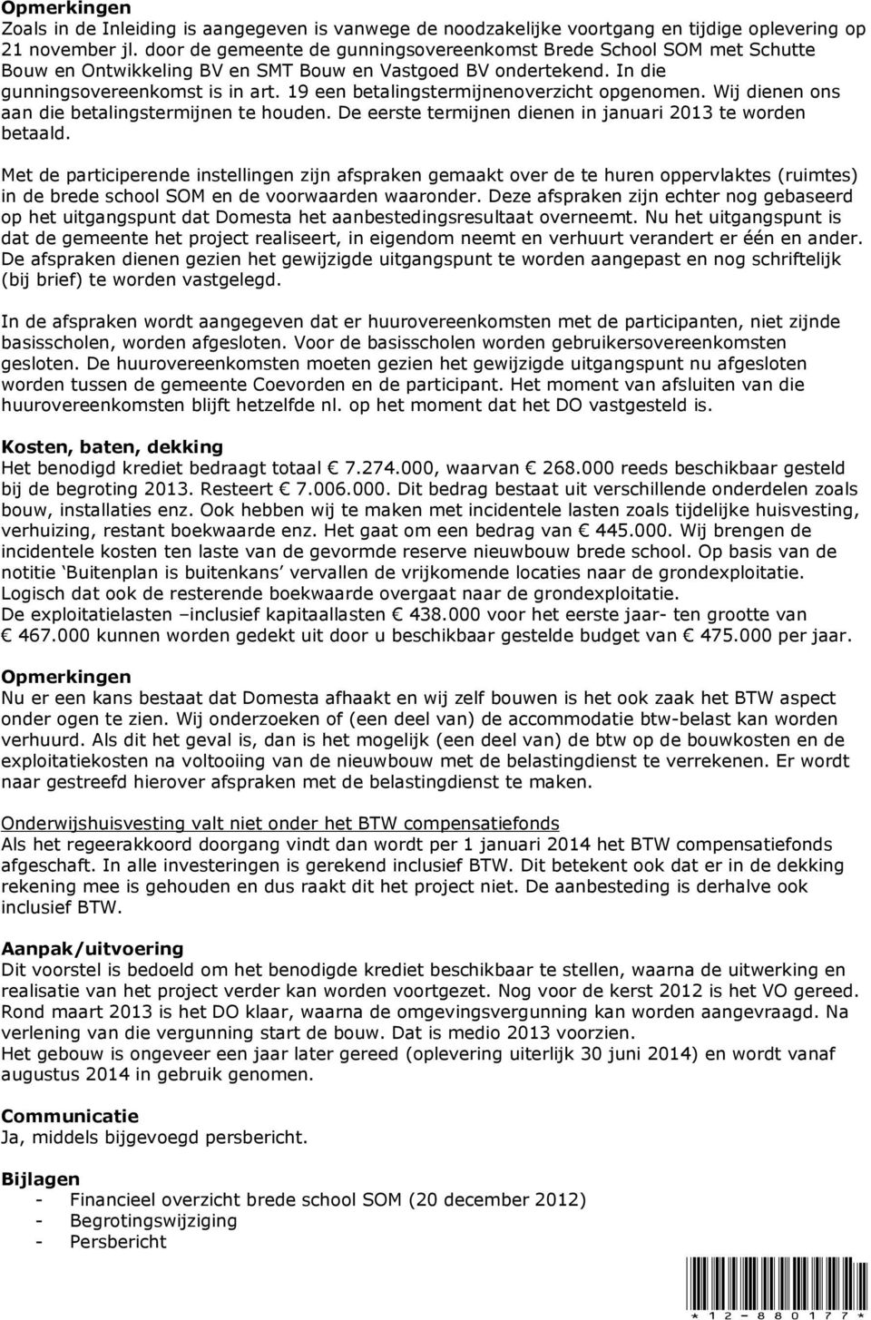 19 een betalingstermijnenoverzicht opgenomen. Wij dienen ons aan die betalingstermijnen te houden. De eerste termijnen dienen in januari 2013 te worden betaald.