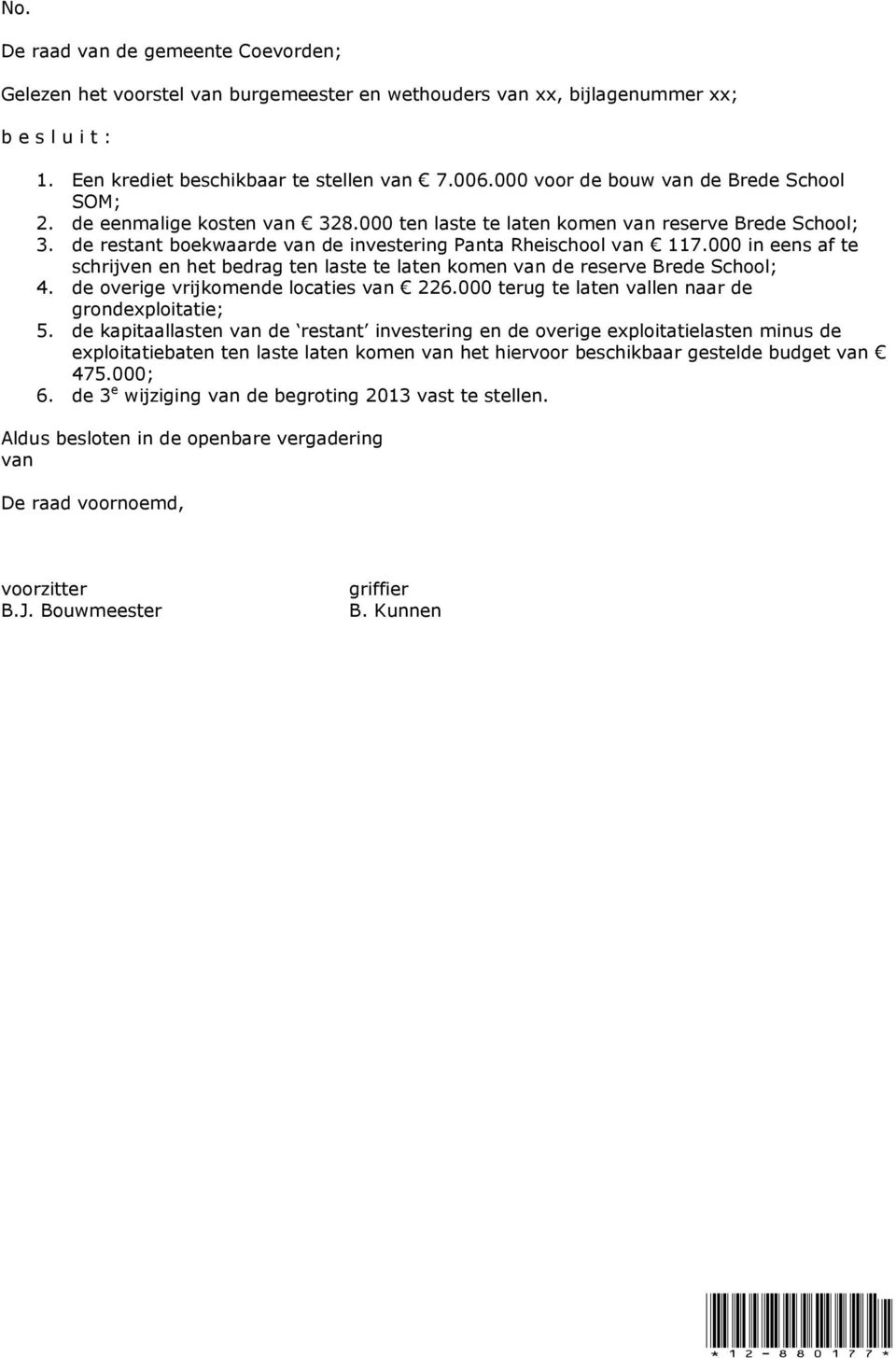 000 in eens af te schrijven en het bedrag ten laste te laten komen van de reserve Brede School; 4. de overige vrijkomende locaties van 226.000 terug te laten vallen naar de grondexploitatie; 5.