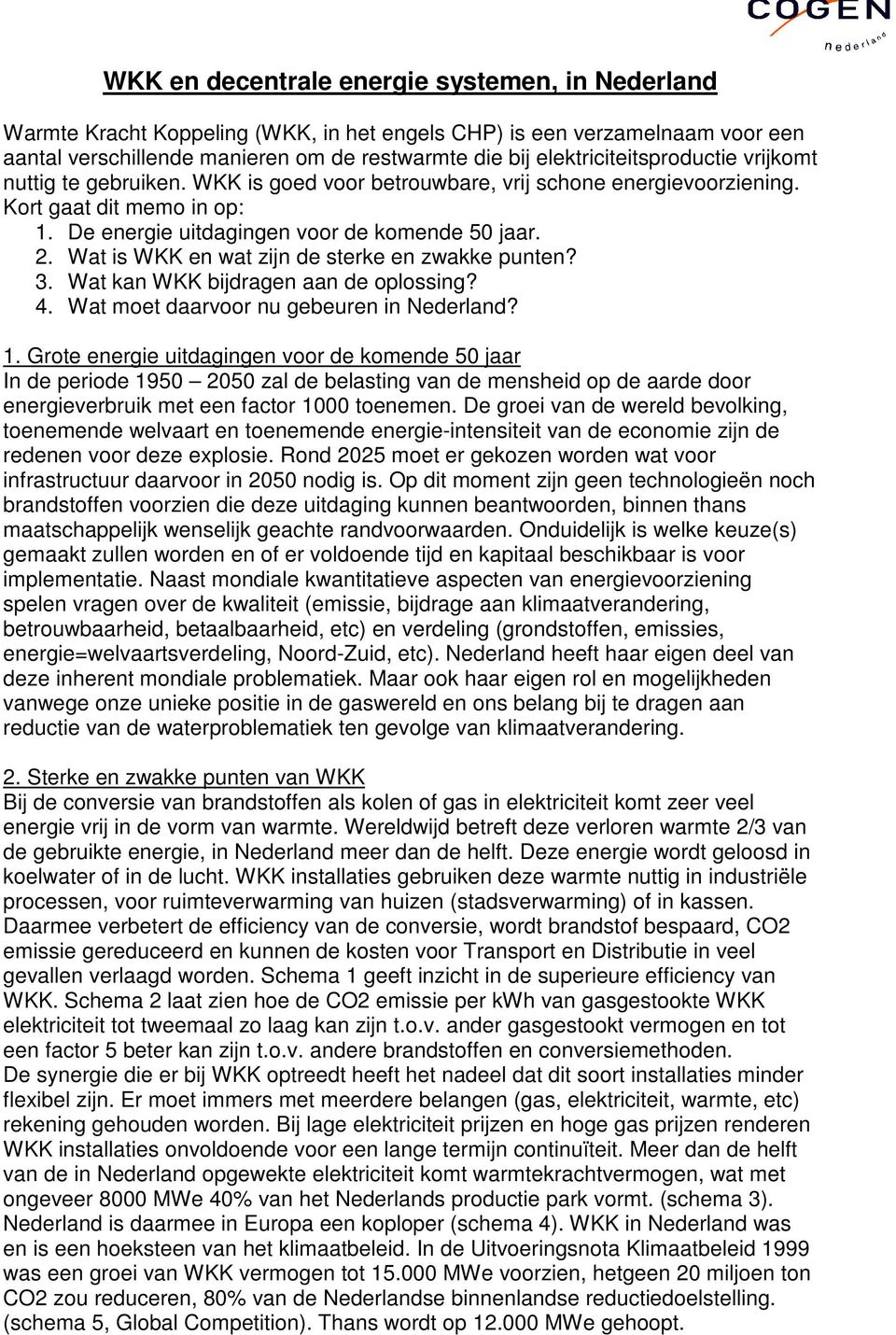 Wat is WKK en wat zijn de sterke en zwakke punten? 3. Wat kan WKK bijdragen aan de oplossing? 4. Wat moet daarvoor nu gebeuren in Nederland? 1.