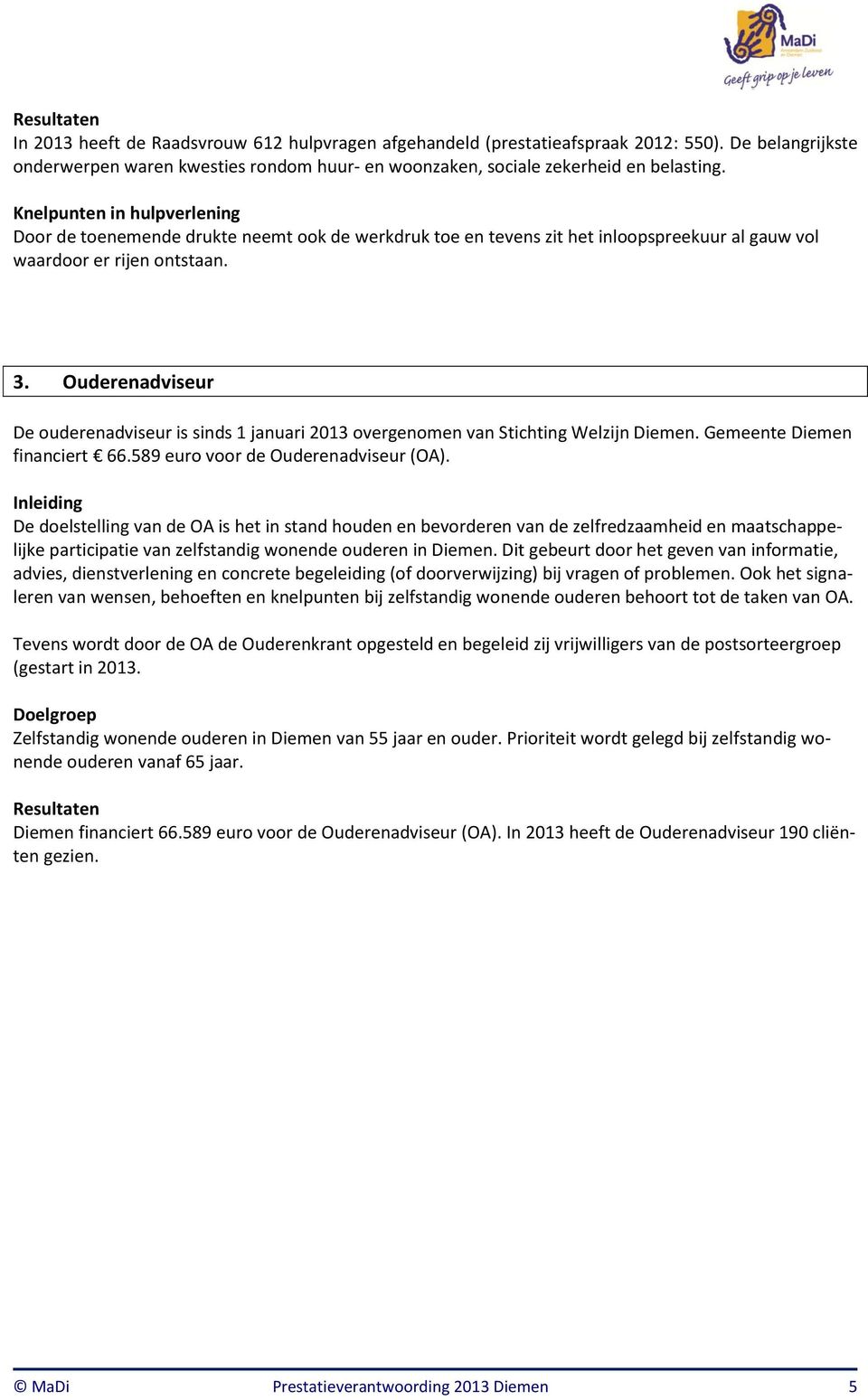 Ouderenadviseur De ouderenadviseur is sinds 1 januari 2013 overgenomen van Stichting Welzijn Diemen. Gemeente Diemen financiert 66.589 euro voor de Ouderenadviseur (OA).