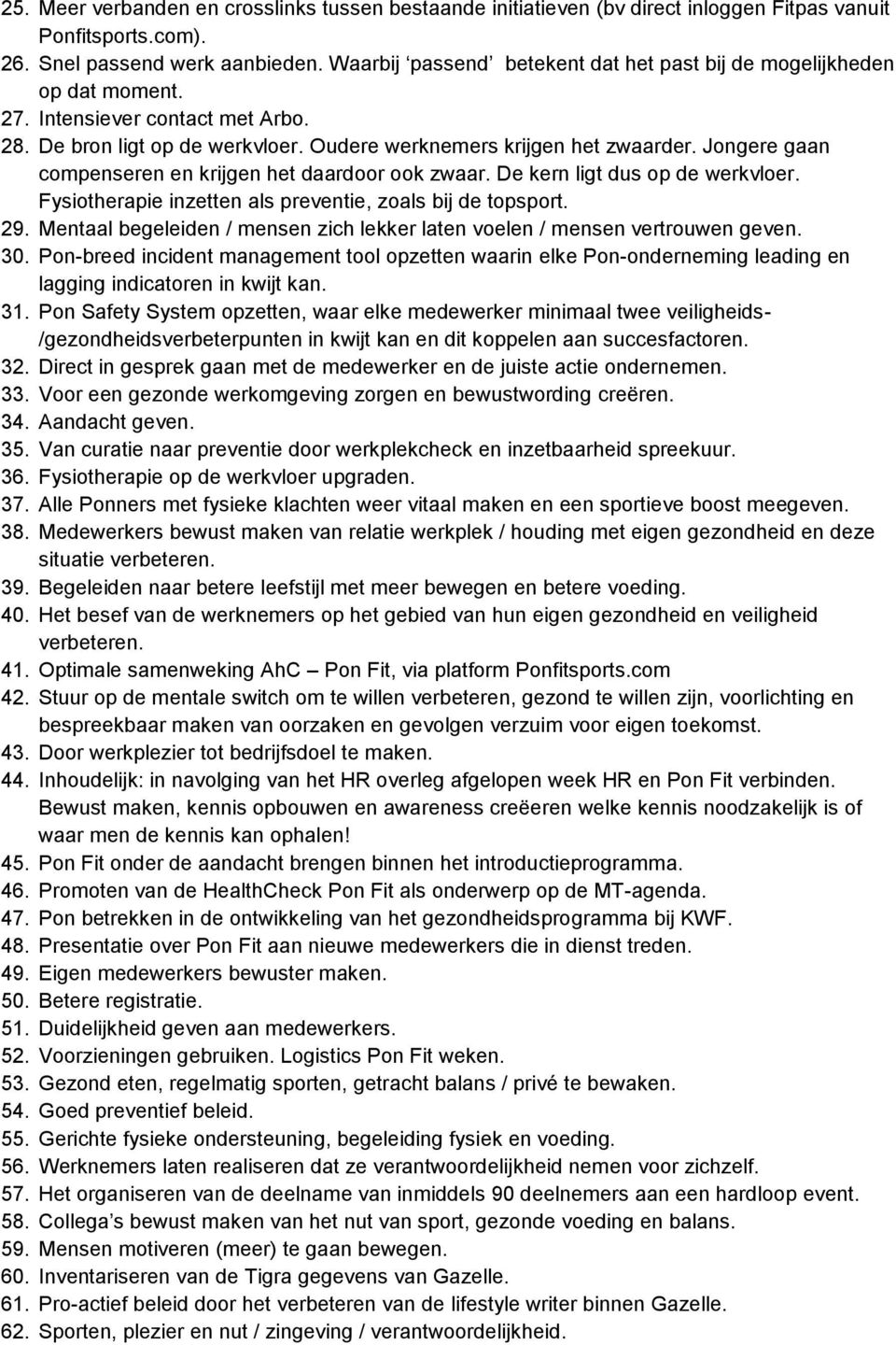 Jongere gaan compenseren en krijgen het daardoor ook zwaar. De kern ligt dus op de werkvloer. Fysiotherapie inzetten als preventie, zoals bij de topsport. 29.