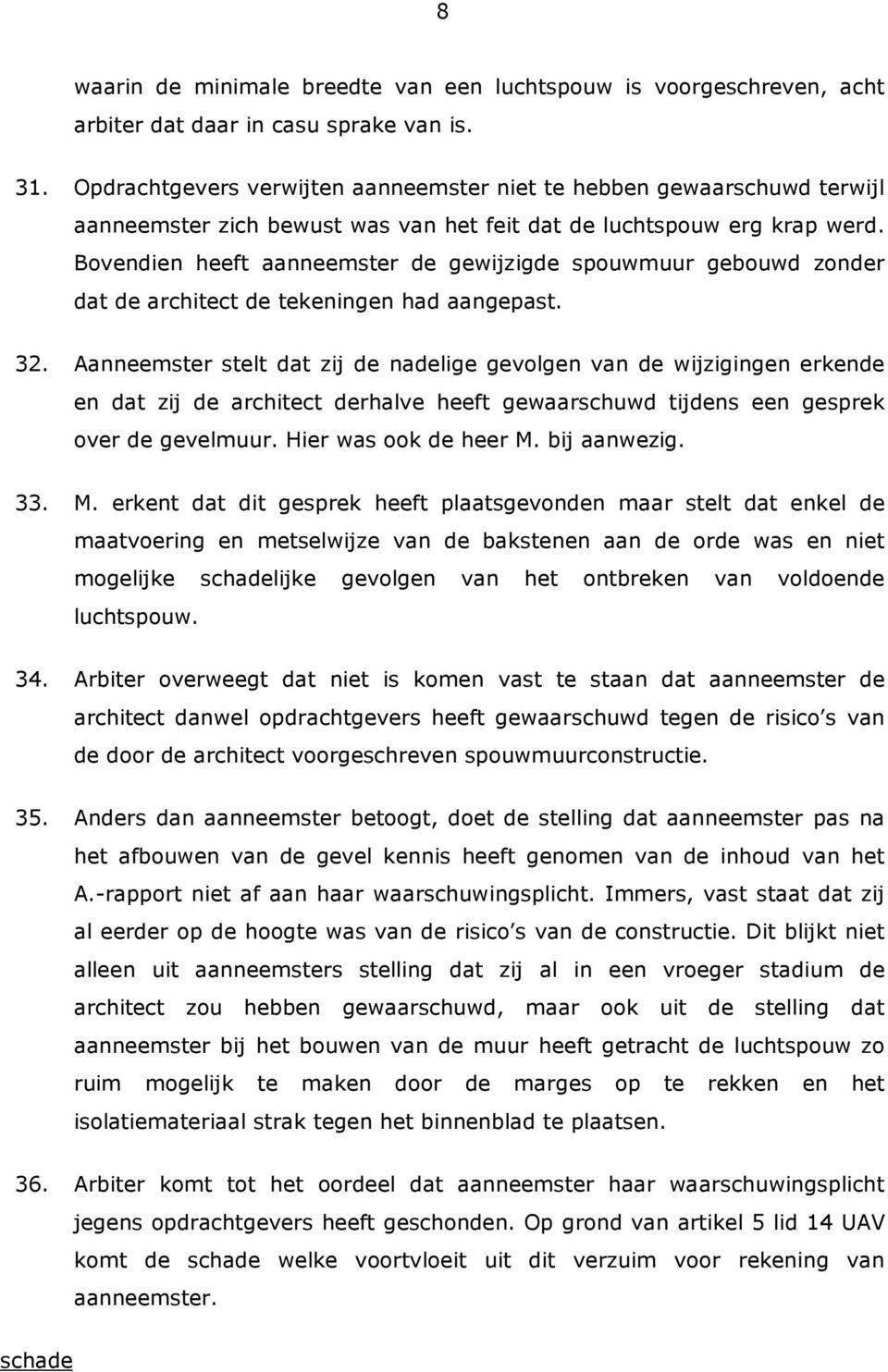 Bovendien heeft aanneemster de gewijzigde spouwmuur gebouwd zonder dat de architect de tekeningen had aangepast. 32.