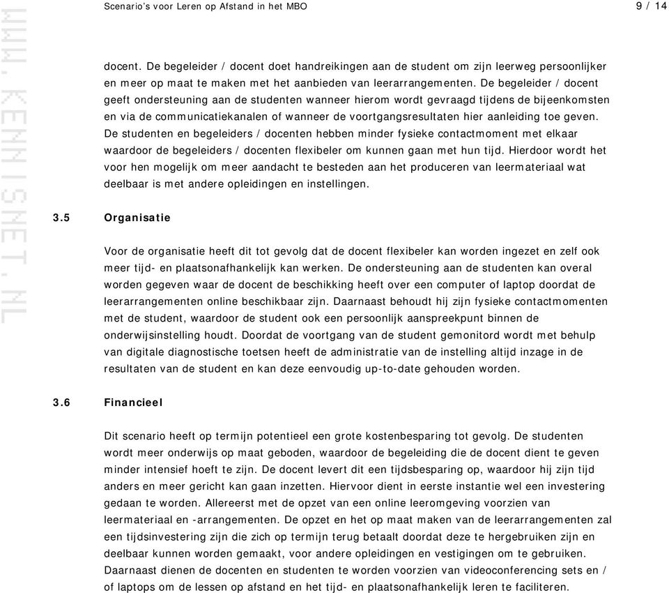 De begeleider / docent geeft ondersteuning aan de studenten wanneer hierom wordt gevraagd tijdens de bijeenkomsten en via de communicatiekanalen of wanneer de voortgangsresultaten hier aanleiding toe