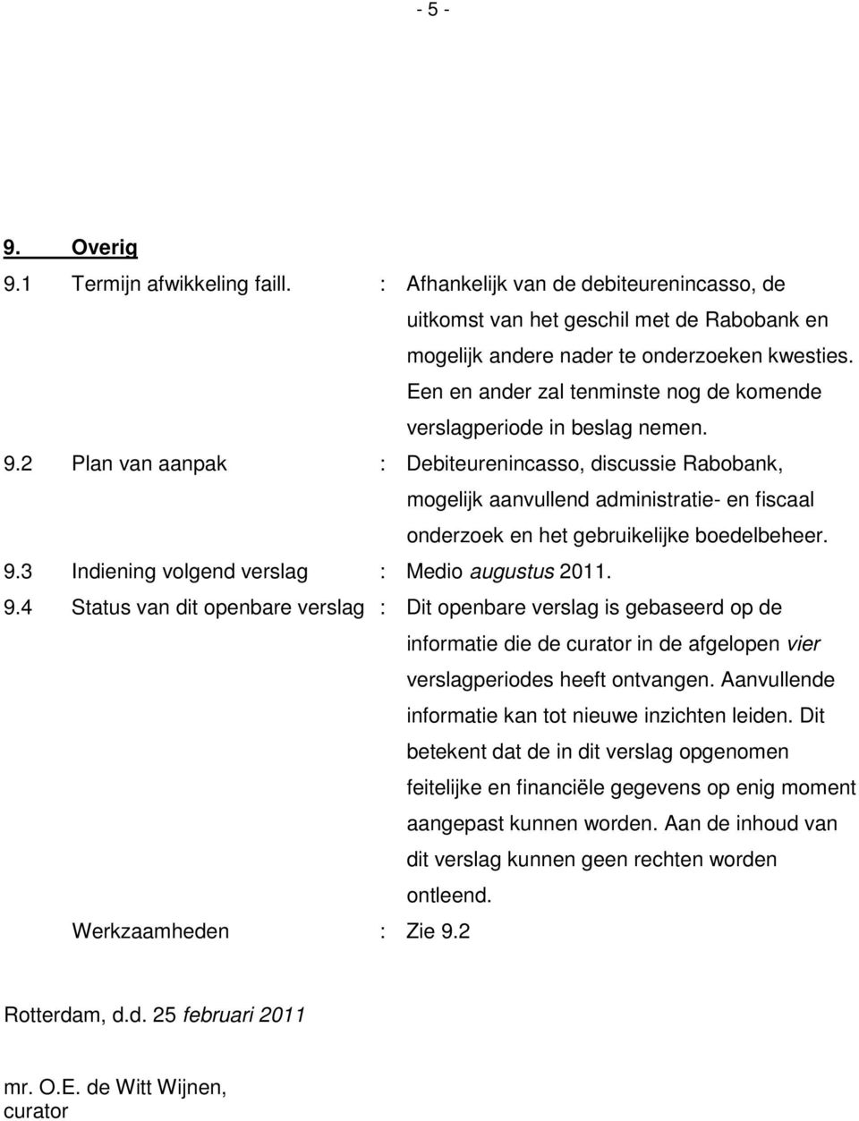 2 Plan van aanpak : Debiteurenincasso, discussie Rabobank, mogelijk aanvullend administratie- en fiscaal onderzoek en het gebruikelijke boedelbeheer. 9.