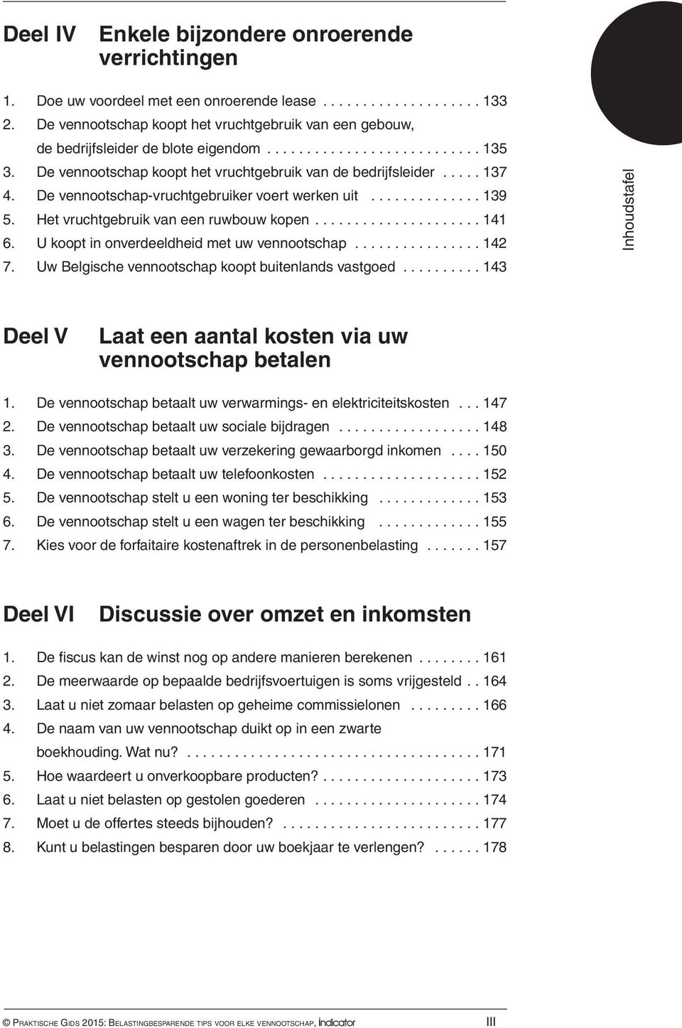 U koopt in onverdeeldheid met uw vennootschap... 142 7. Uw Belgische vennootschap koopt buitenlands vastgoed... 143 Deel V Laat een aantal kosten via uw vennootschap betalen 1.