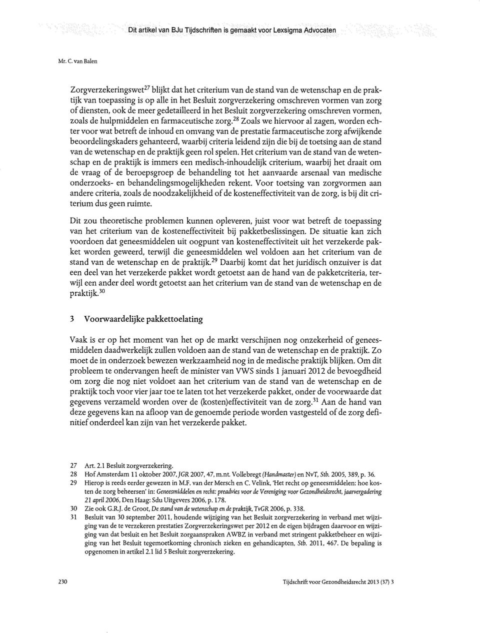 diensten, ook de meer gedetailleerd in het Besluit zorgverzekering omschreven vormen, zoals de hulpmiddelen en farmaceutische zorg.