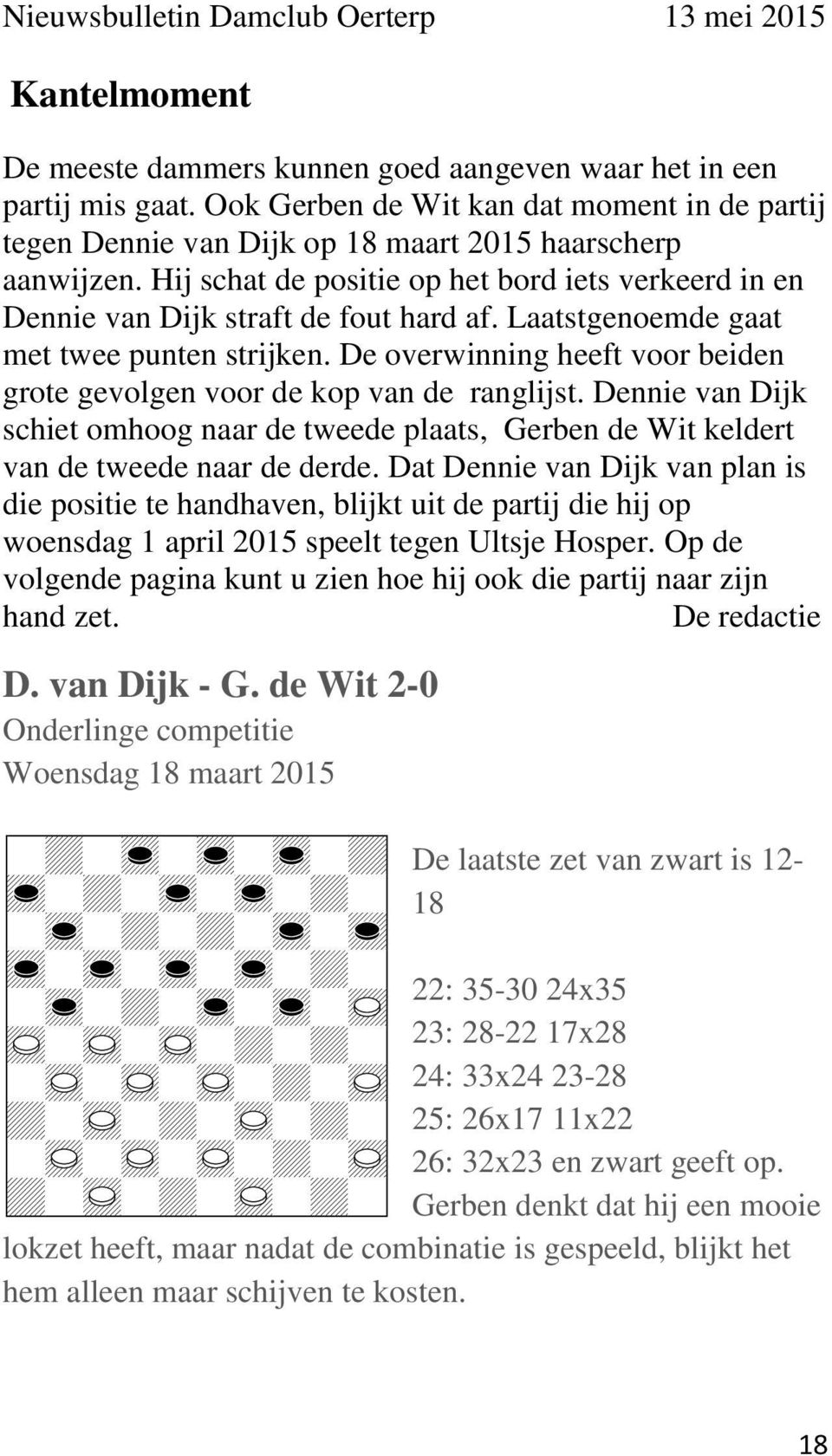 De overwinning heeft voor beiden grote gevolgen voor de kop van de ranglijst. Dennie van Dijk schiet omhoog naar de tweede plaats, Gerben de Wit keldert van de tweede naar de derde.