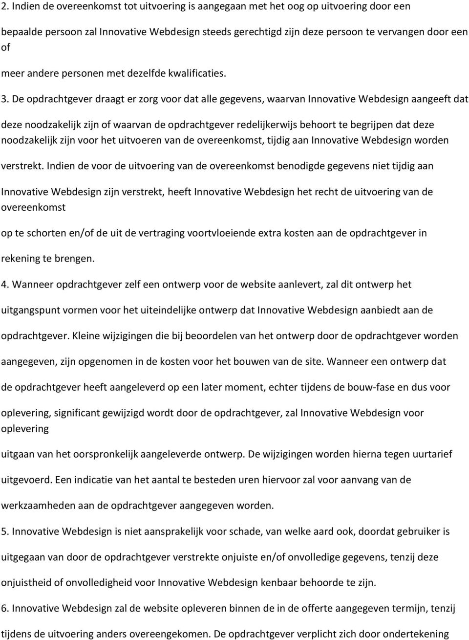 De opdrachtgever draagt er zorg voor dat alle gegevens, waarvan Innovative Webdesign aangeeft dat deze noodzakelijk zijn of waarvan de opdrachtgever redelijkerwijs behoort te begrijpen dat deze