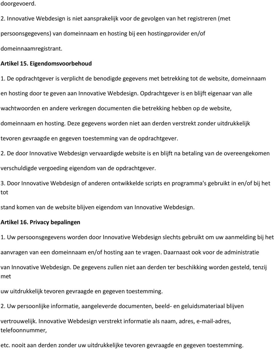 Opdrachtgever is en blijft eigenaar van alle wachtwoorden en andere verkregen documenten die betrekking hebben op de website, domeinnaam en hosting.